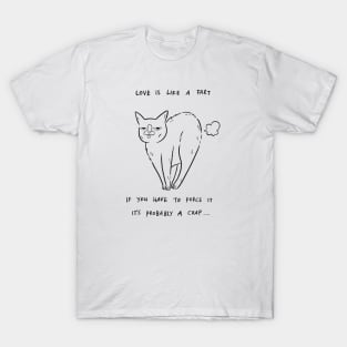 Love Is Like A Fart, If You Have To Force It, It's Probably A Crap... T-Shirt